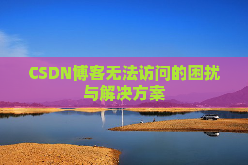 CSDN博客无法访问的困扰与解决方案